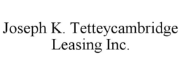 Mark drawing for JOSEPH K. TETTEYCAMBRIDGE LEASING INC.