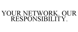 Mark drawing for YOUR NETWORK. OUR RESPONSIBILITY.