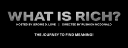 Mark drawing for WHAT IS RICH? HOSTED BY JEROME D. LOVE | DIRECTED BY RUSHION MCDONALD THE JOURNEY TO FIND MEANING!