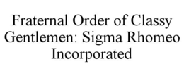 Mark drawing for FRATERNAL ORDER OF CLASSY GENTLEMEN: SIGMA RHOMEO INCORPORATED
