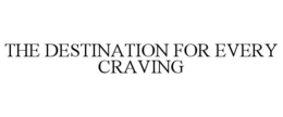 Mark drawing for THE DESTINATION FOR EVERY CRAVING