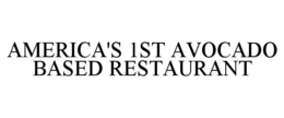 Mark drawing for AMERICA'S 1ST AVOCADO BASED RESTAURANT