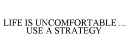 Mark drawing for LIFE IS UNCOMFORTABLE ... USE A STRATEGY