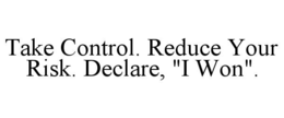 Mark drawing for TAKE CONTROL. REDUCE YOUR RISK. DECLARE, "I WON".